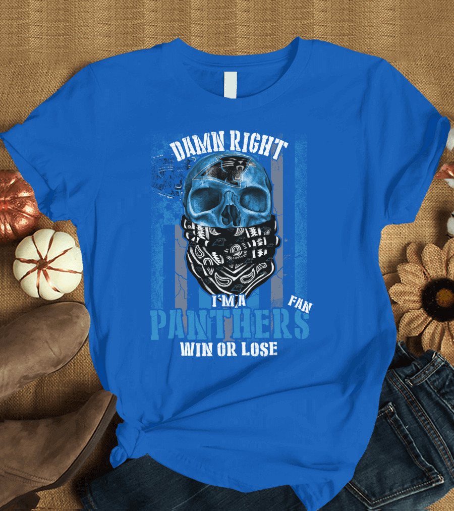 Damn Right I'm A Panthers Fan Win Or Lose T-Shirt