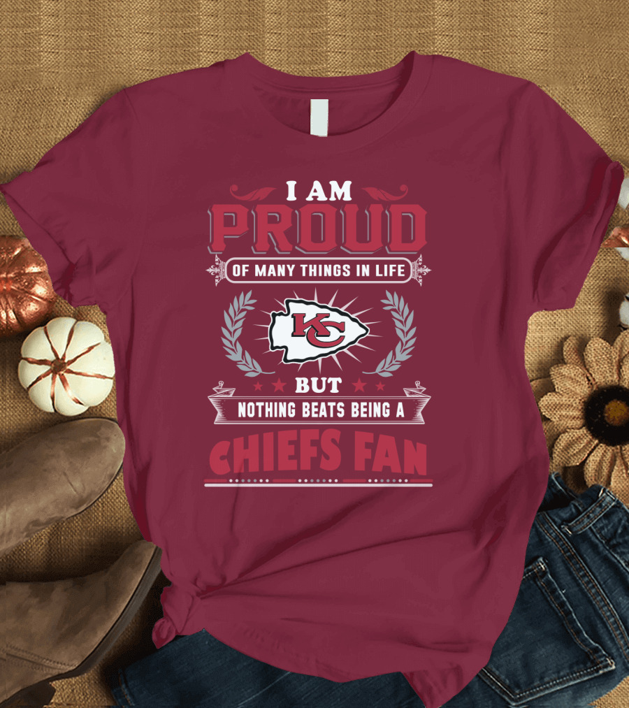 I Am Proud Of Many Things In Life But Nothing Beats Being A Chiefs Fan Kansas City Chiefs T-Shirt