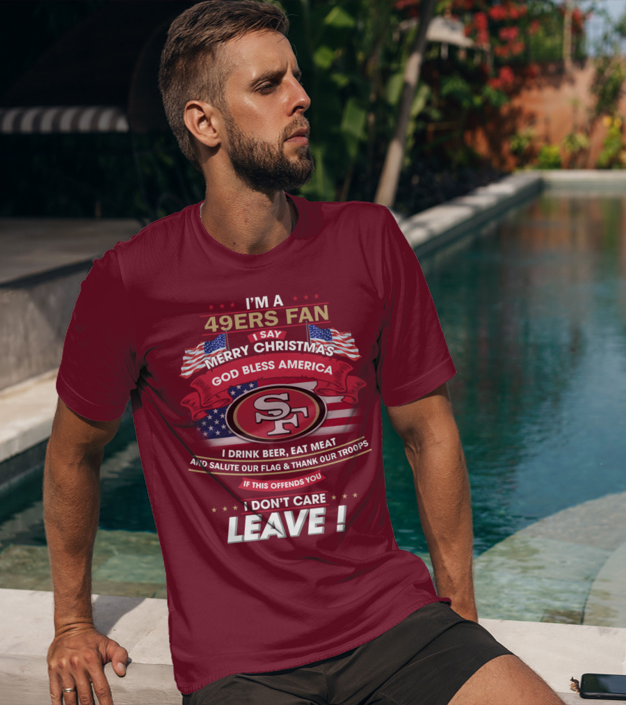 I'm A 49ers Fan Merry Christmas God Bless America Salute Our Flag Thank Our Troops Leave T-Shirt