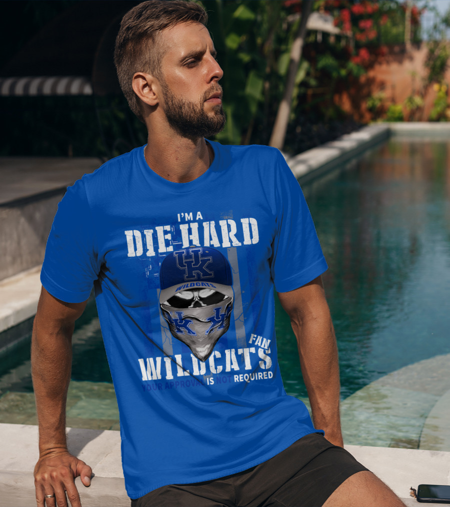 I'm A Die-Hard Kentucky Wildcats Fan Your Approval Is Not Required T-Shirt