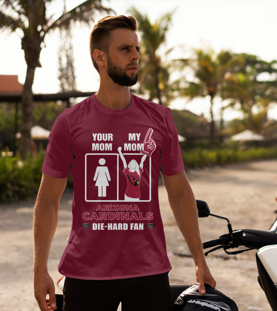Your Mom My Mom Arizona Cardinals Die-Hard Fan T-Shirt