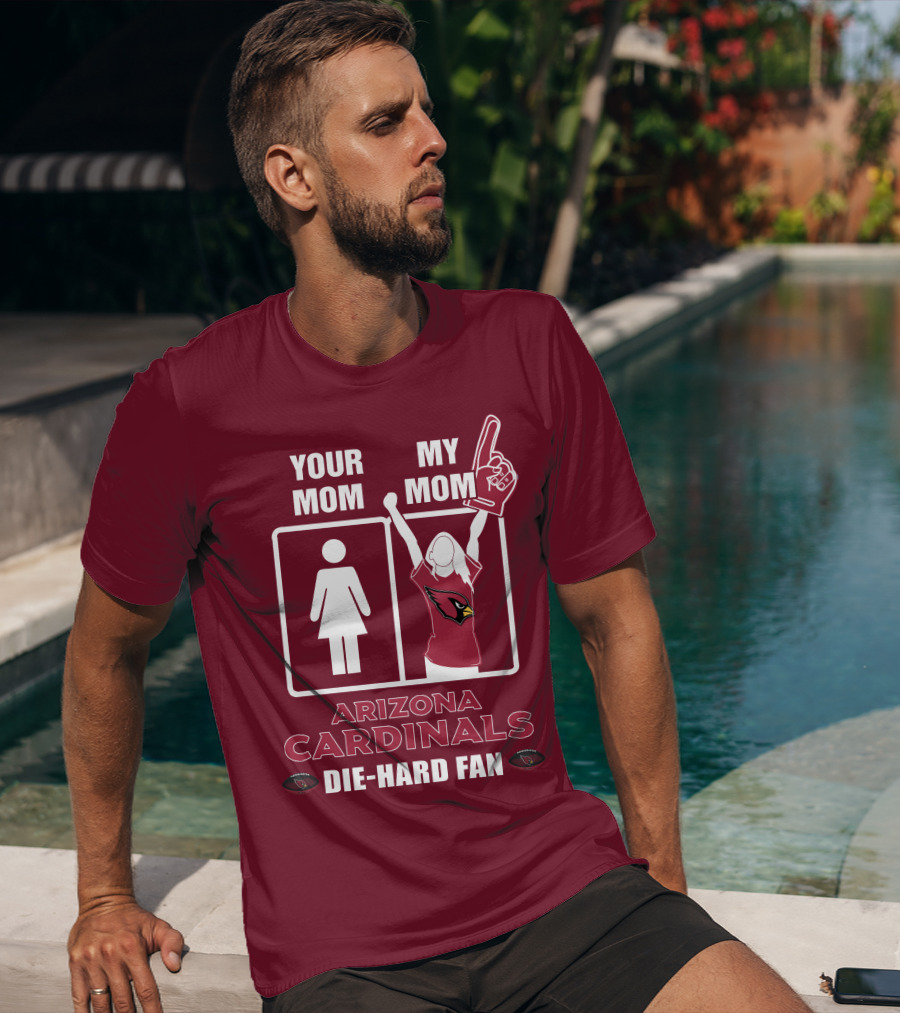 Your Mom My Mom Arizona Cardinals Die-Hard Fan T-Shirt