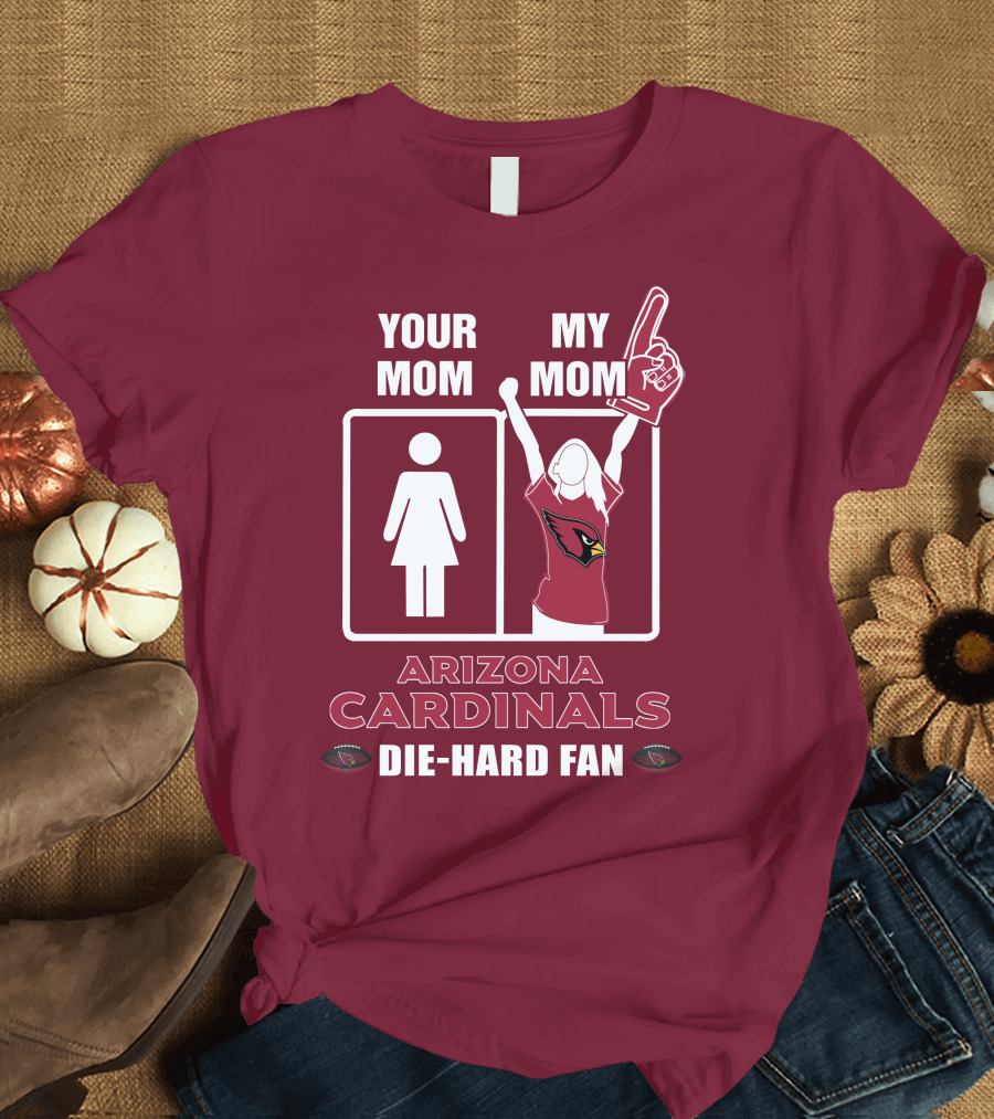 Your Mom My Mom Arizona Cardinals Die-Hard Fan T-Shirt
