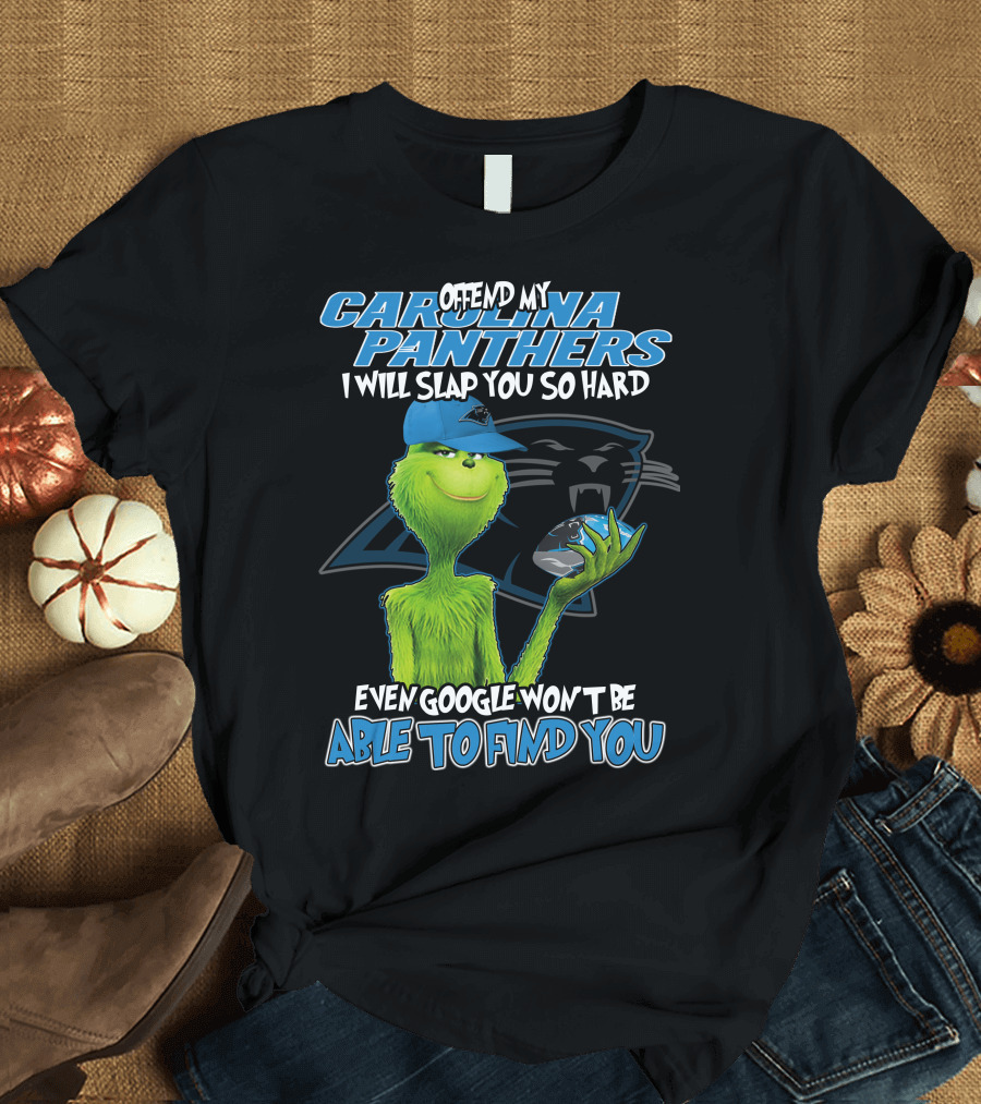 OFFEND MY CAROLINA PANTHERS I WILL SLAP YOU SO HARD EVEN GOOGLE WON'T BE ABLE TO FIND YOU T-Shirt