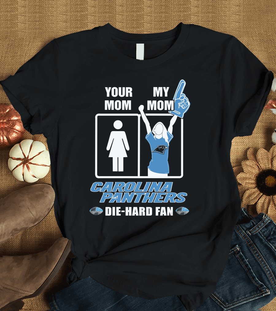 YOUR MOM MY MOM CAROLINA PANTHERS DIE-HARD FAN T-Shirt