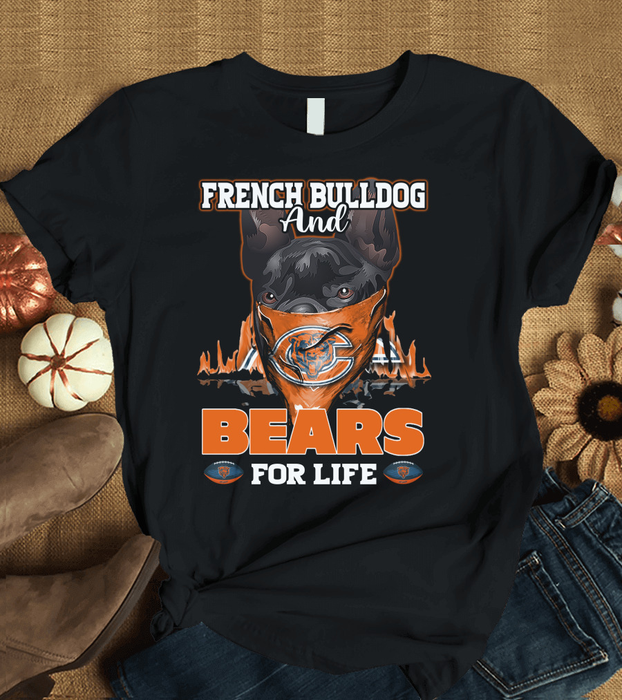 FRENCH BULLDOG AND CHICAGO BEARS FOR LIFE T-Shirt