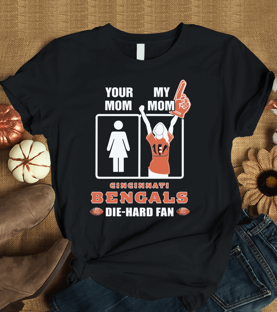 YOUR MOM MY MOM CINCINNATI BENGALS DIE-HARD FAN T-Shirt