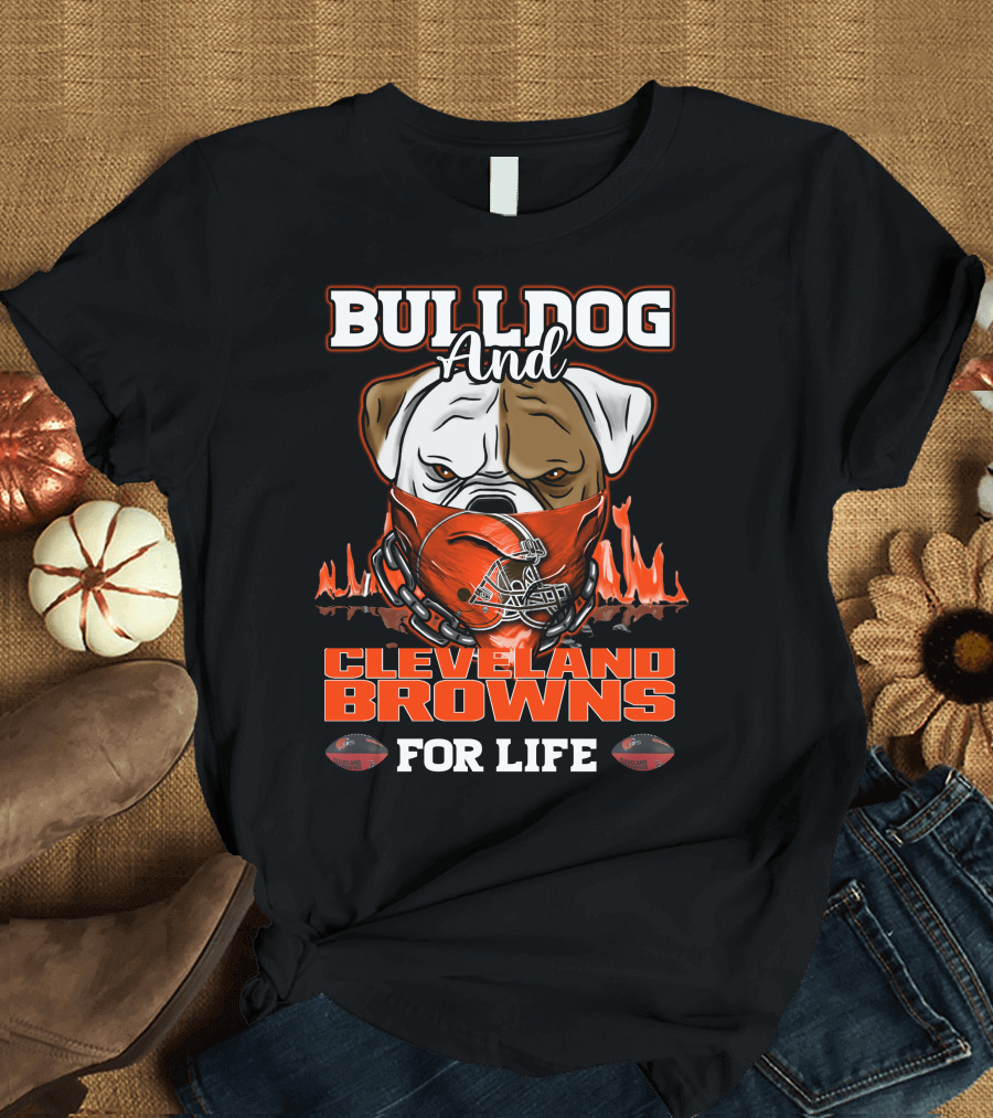 BULLDOG AND CLEVELAND BROWNS FOR LIFE T-Shirt