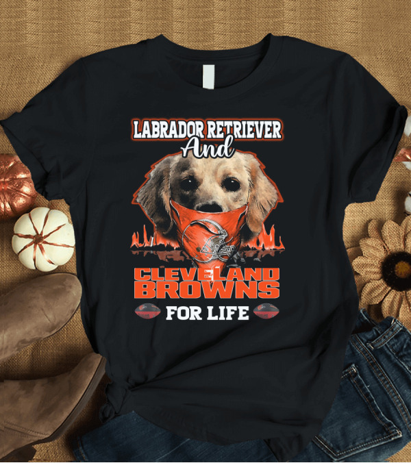 T-Shirt: Labrador Retriever and Cleveland Browns for Life T-Shirt Labrador Retriever and Cleveland Browns for Life T-Shirt