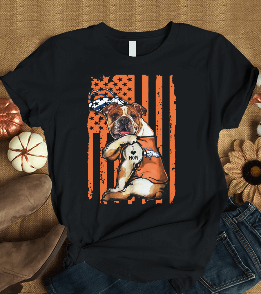 Bulldog I Love Mom Denver Broncos Football Fan Flag T-Shirt