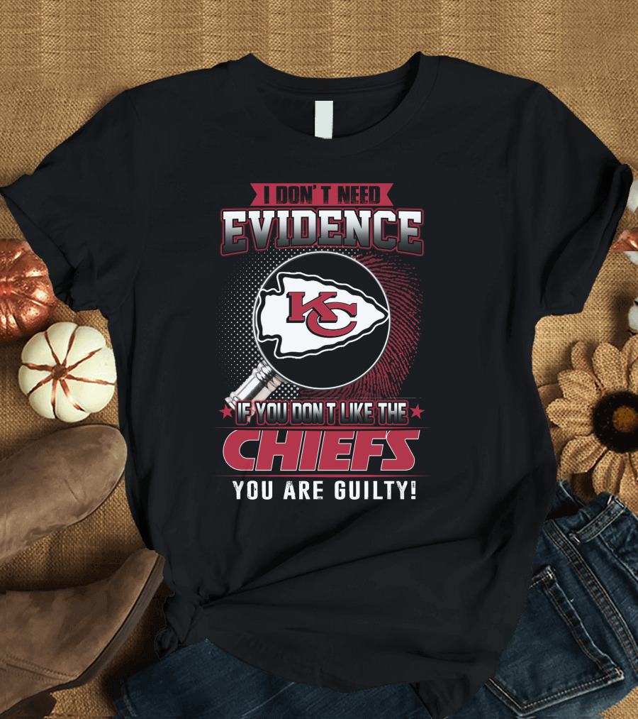 I Don't Need Evidence Kansas City Chiefs You Are Guilty T-Shirt