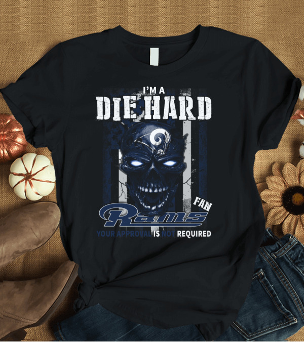 T-Shirt: I'm A Die Hard Fan Rams Your Approval Is Not Required T-Shirt I'm A Die Hard Fan Rams Your Approval Is Not Required T-Shirt
