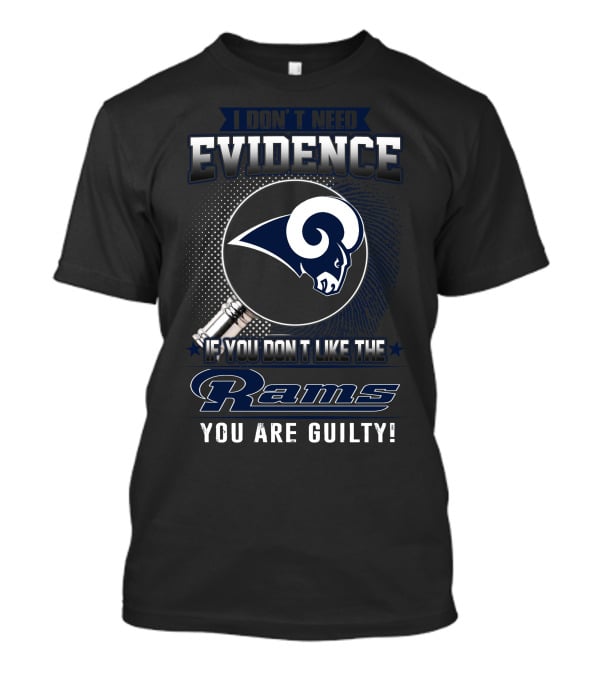 I Don't Need Evidence If You Don't Like The Rams You Are Guilty T-Shirt