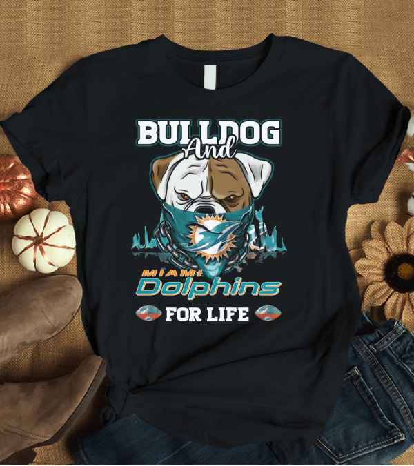 T-Shirt: Bulldog and Miami Dolphins for Life T-Shirt Bulldog and Miami Dolphins for Life T-Shirt