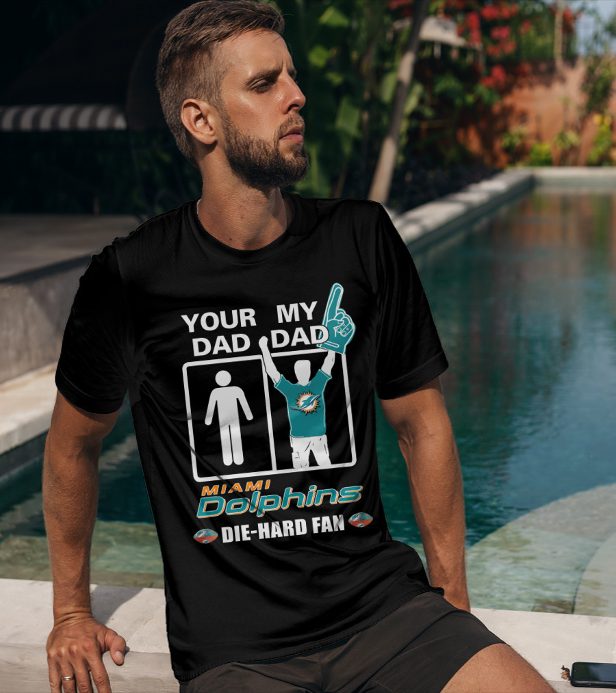 Your Dad My Dad Miami Dolphins Die-Hard Fan T-Shirt