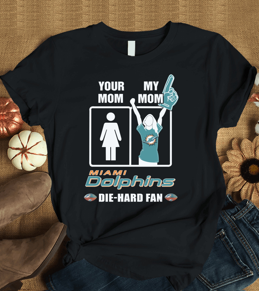 Your Mom My Mom Miami Dolphins Die-Hard Fan T-Shirt