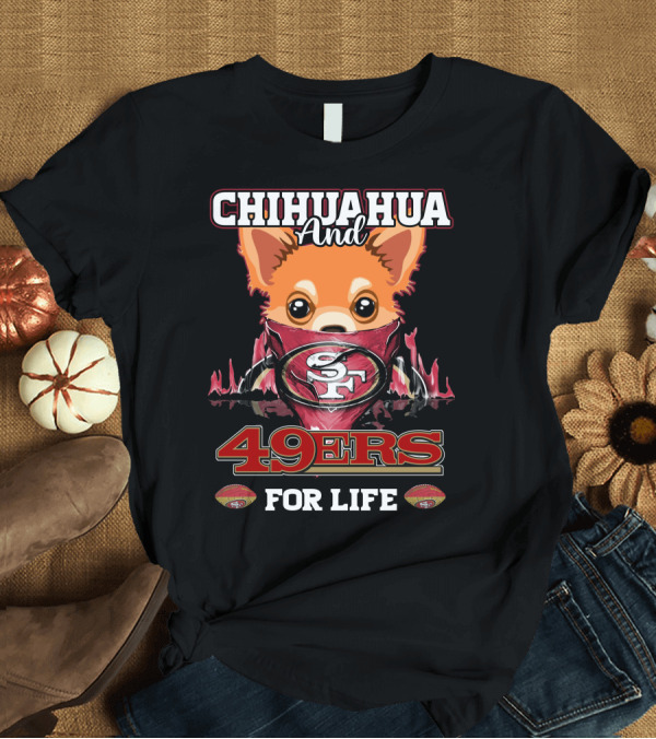 T-Shirt: Chihuahua And 49ers For Life T-Shirt Chihuahua And 49ers For Life T-Shirt