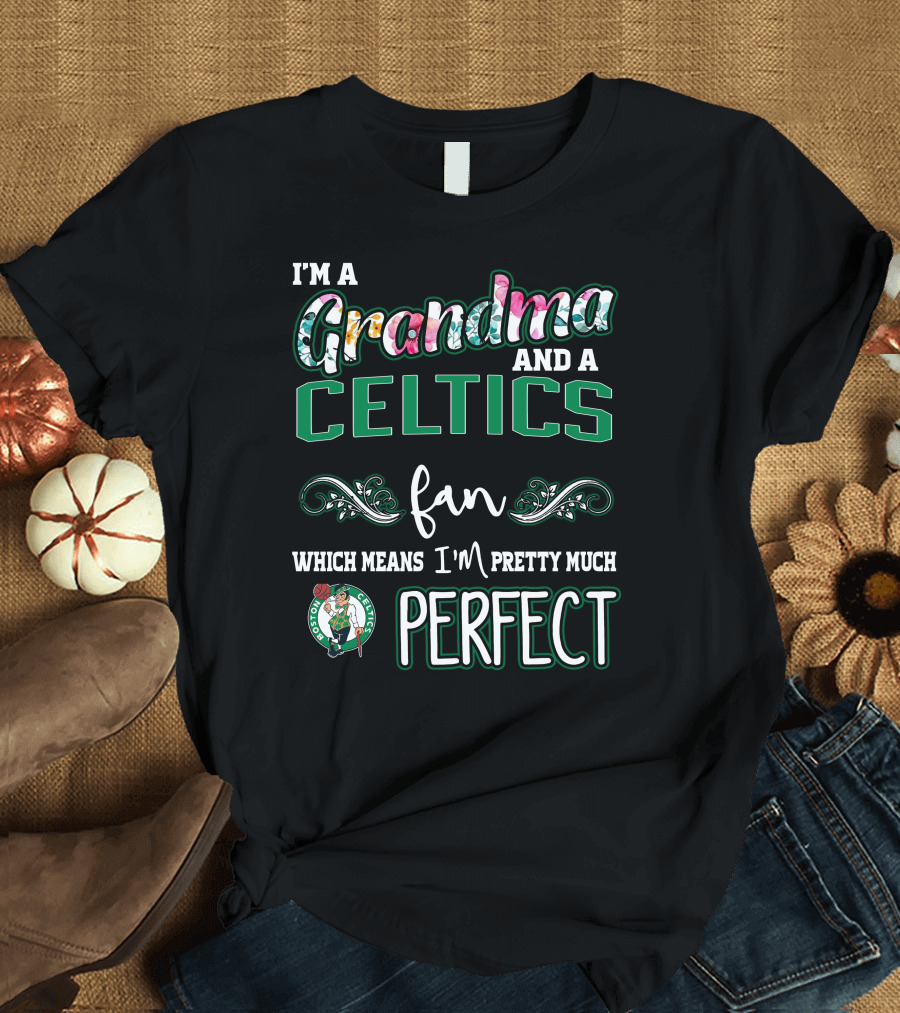 I'm a Grandma and a Celtics Fan Which Means I'm Pretty Much Perfect T-Shirt