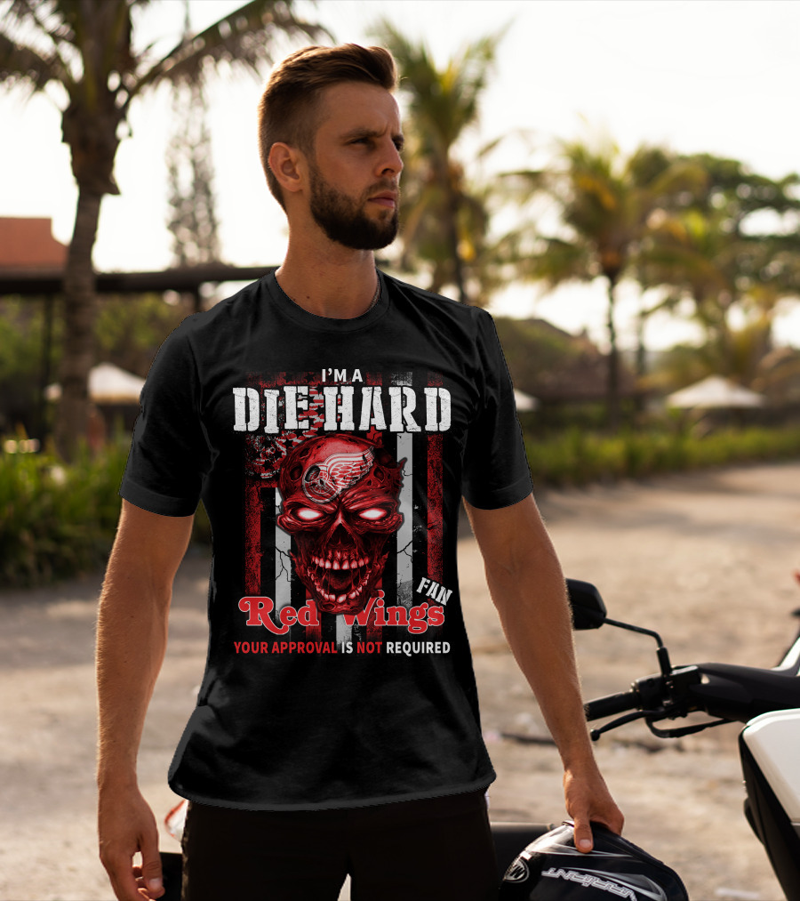 I'm A Die Hard Red Wings Fan Your Approval Is Not Required T-Shirt