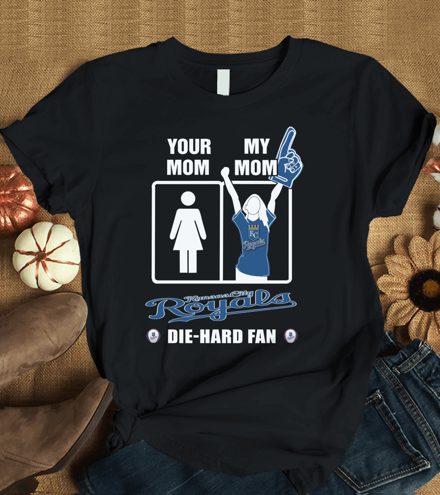 YOUR MOM MY MOM Kansas City Royals Die-Hard Fan T-Shirt