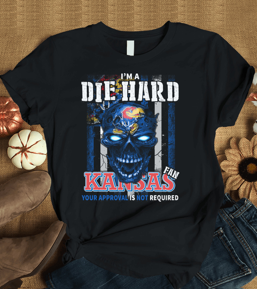 I'm a Die Hard Kansas Fan Your Approval Is Not Required KU Jayhawks T-Shirt