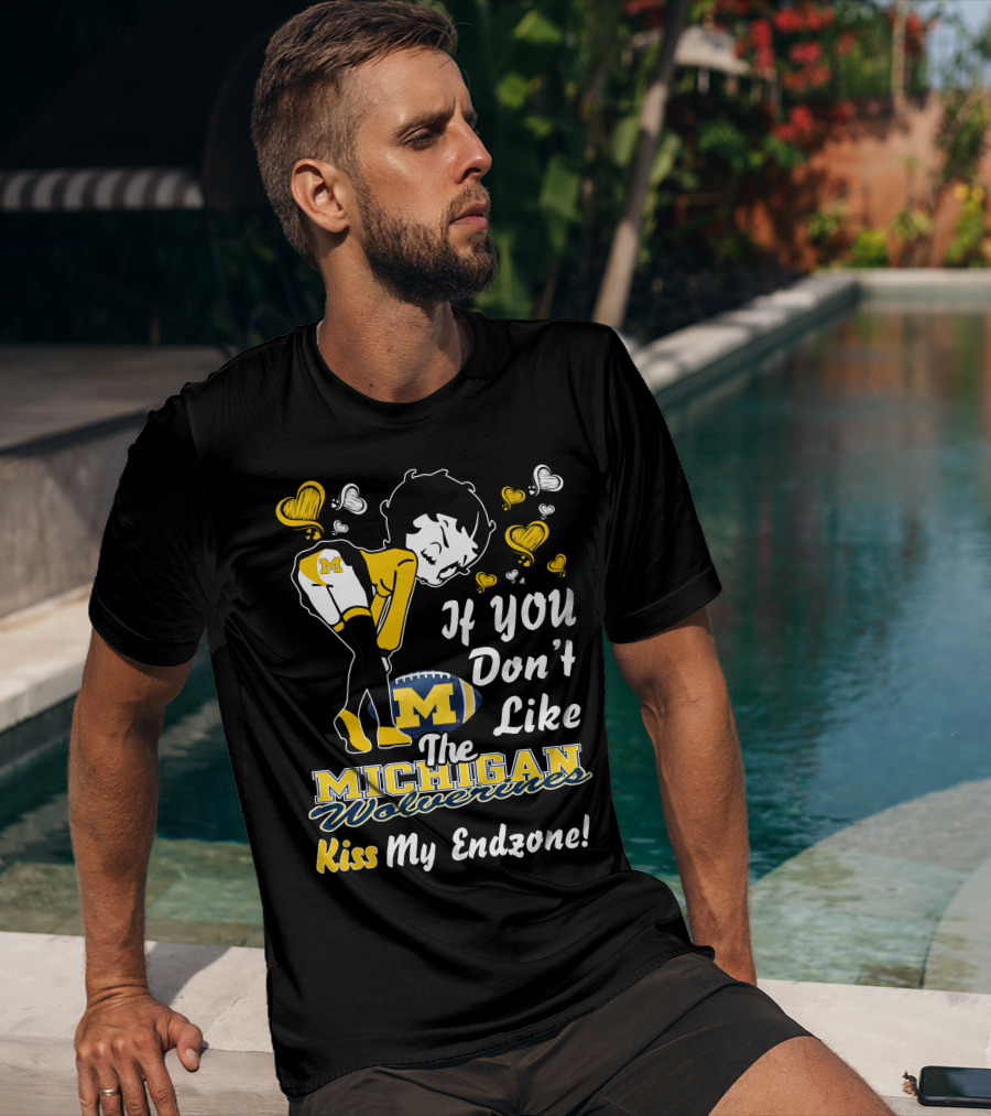If You Don't Like The Michigan Wolverines Kiss My Endzone T-Shirt