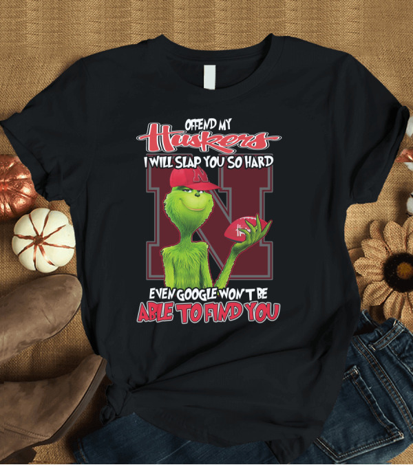 T-Shirt: Offend My Huskers I Will Slap You So Hard Even Google Won't Be Able To Find You Grinch Nebraska Cornhuskers T-Shirt Offend My Huskers I Will Slap You So Hard Even Google Won't Be Able To Find You Grinch Nebraska Cornhuskers T-Shirt