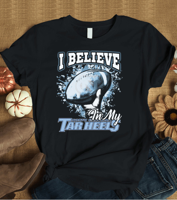 T-Shirt: I Believe In My North Carolina Tar Heels T-Shirt I Believe In My North Carolina Tar Heels T-Shirt