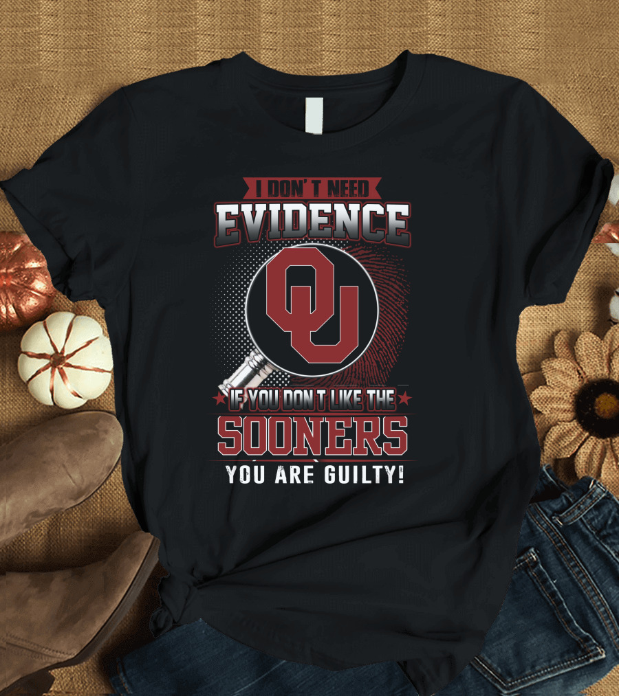 I Don't Need Evidence If You Don't Like the Sooners You Are Guilty T-Shirt