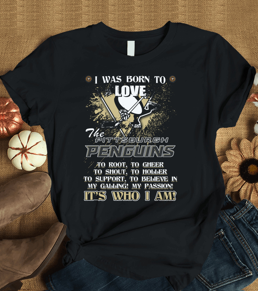 I Was Born to Love the Pittsburgh Penguins It's Who I Am T-Shirt