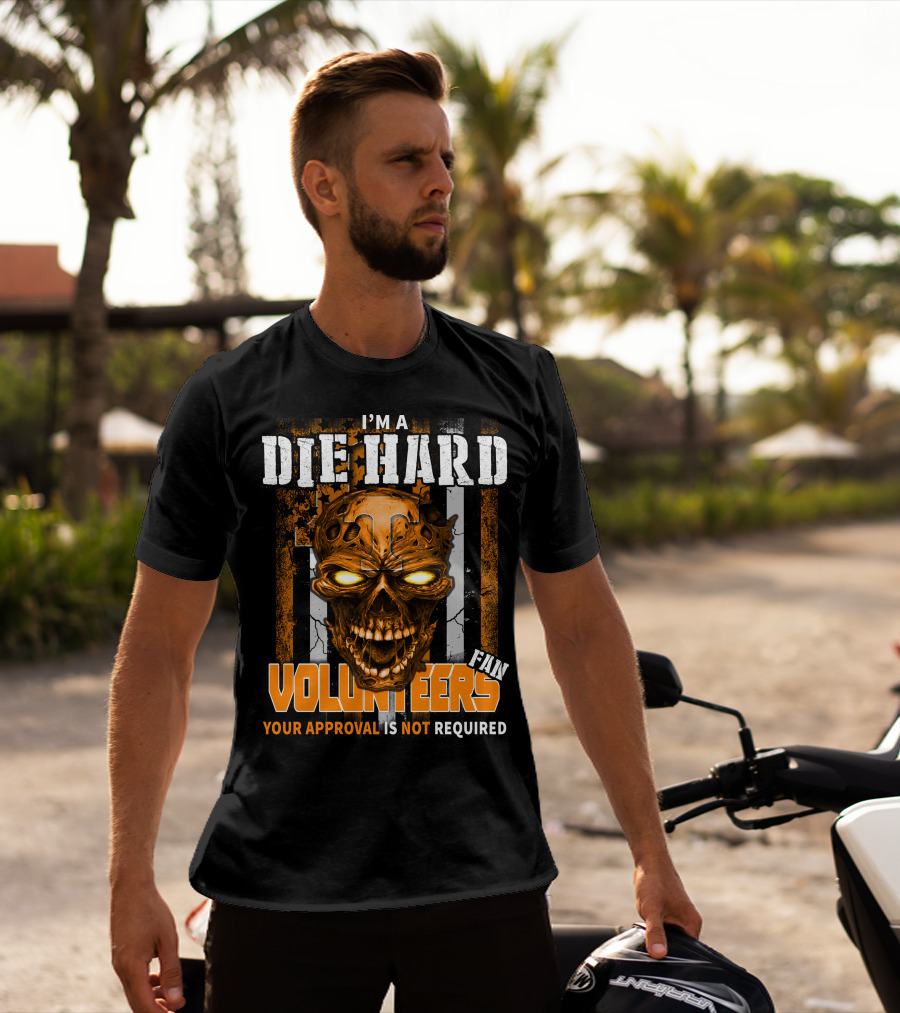 I'm A Die Hard Fan Tennessee Volunteers Your Approval Is Not Required T-Shirt