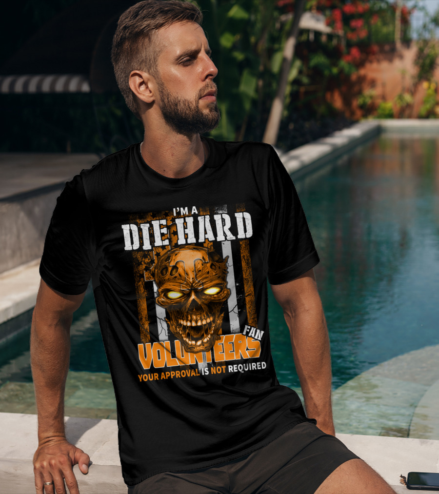 I'm A Die Hard Fan Tennessee Volunteers Your Approval Is Not Required T-Shirt