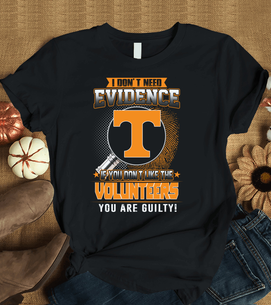 I Don't Need Evidence If You Don't Like the Volunteers You Are Guilty T-Shirt