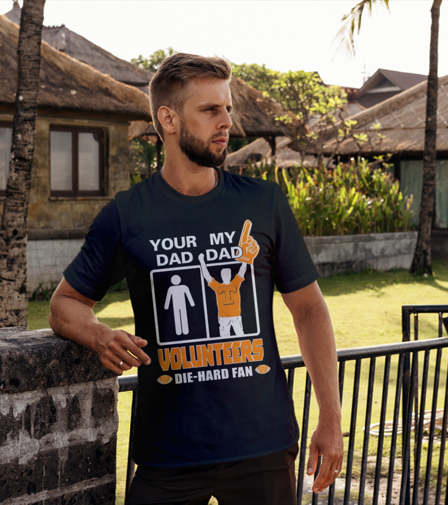 Your Dad My Dad Volunteers Die-Hard Fan T-Shirt