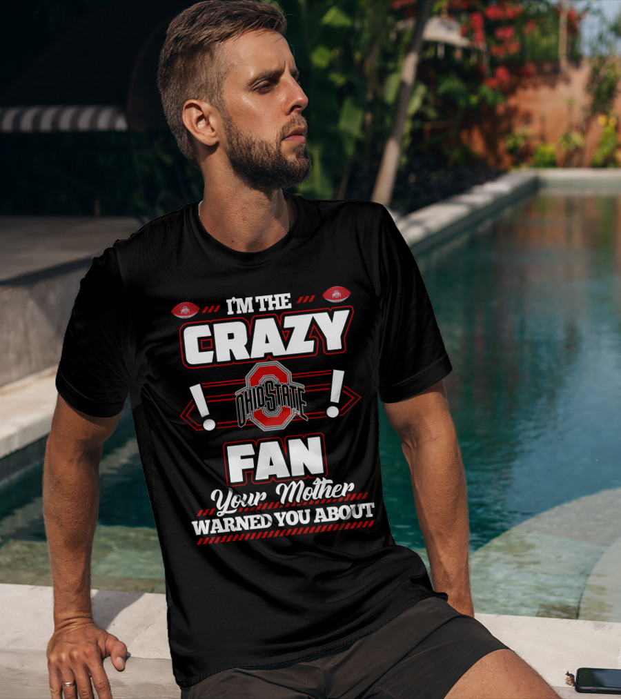 I'm The Crazy Ohio State Fan Your Mother Warned You About T-Shirt