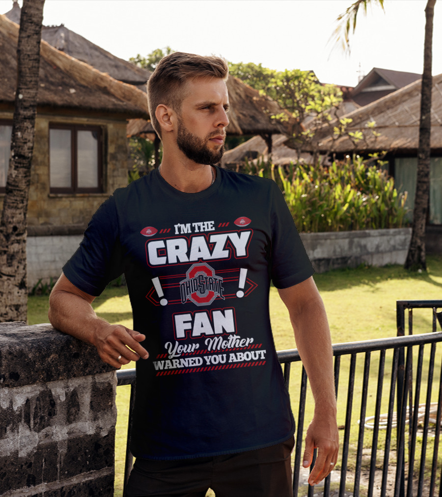 I'm The Crazy Ohio State Fan Your Mother Warned You About T-Shirt