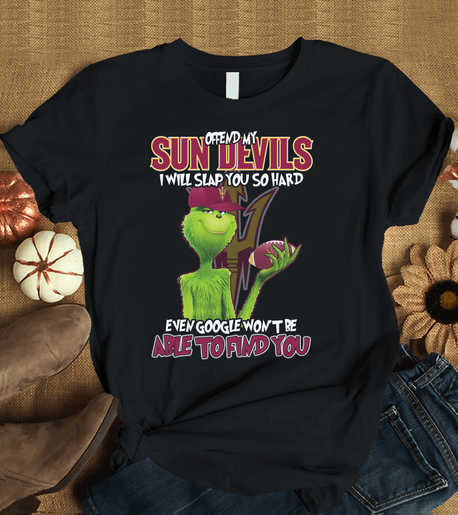 OFFEND MY SUN DEVILS I WILL SLAP YOU SO HARD EVEN GOOGLE WON'T BE ABLE TO FIND YOU T-Shirt