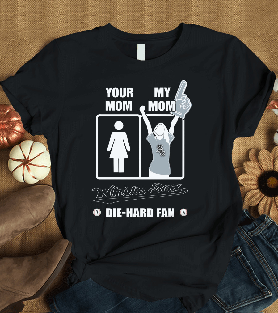 Your Mom My Mom White Sox Die-Hard Fan T-Shirt
