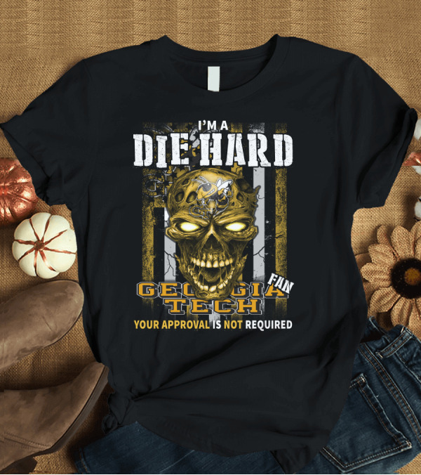 T-Shirt: I'm a Die Hard Georgia Tech Fan Your Approval Is Not Required T-Shirt I'm a Die Hard Georgia Tech Fan Your Approval Is Not Required T-Shirt