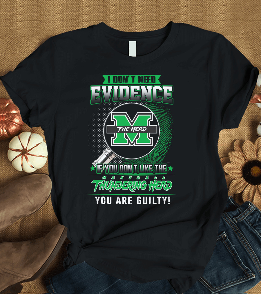 I Don't Need Evidence If You Don't Like the Marshall Thundering Herd You Are Guilty The Herd T-Shirt