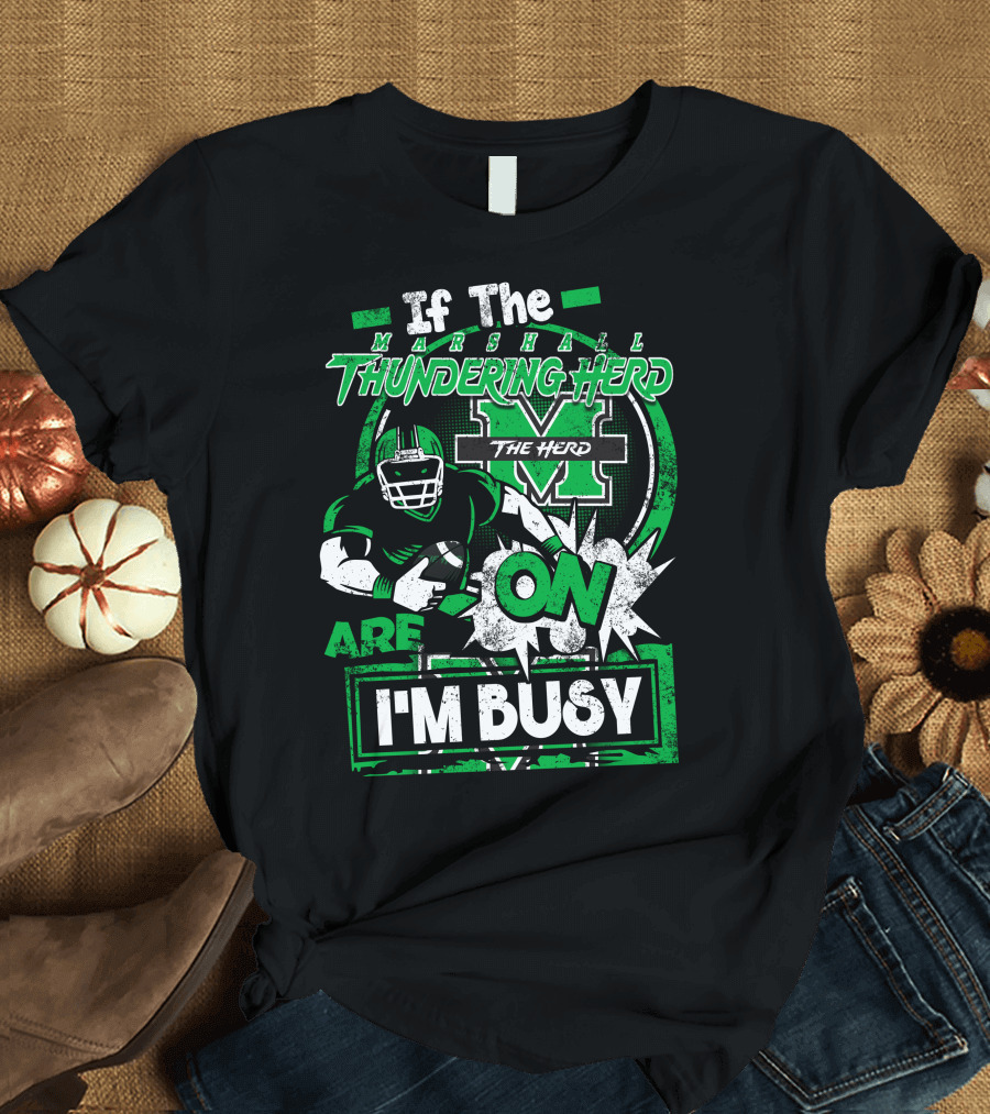 If the Marshall Thundering Herd Are On I'm Busy T-Shirt