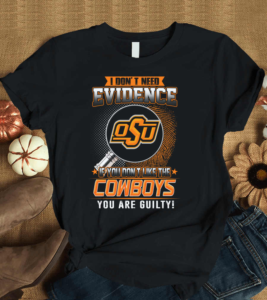 I Don't Need Evidence OSU Cowboys You Are Guilty T-Shirt