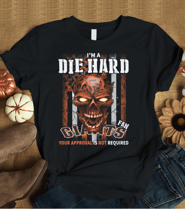 T-Shirt: I'm a Die Hard Fan Giants Your Approval is Not Required T-Shirt I'm a Die Hard Fan Giants Your Approval is Not Required T-Shirt