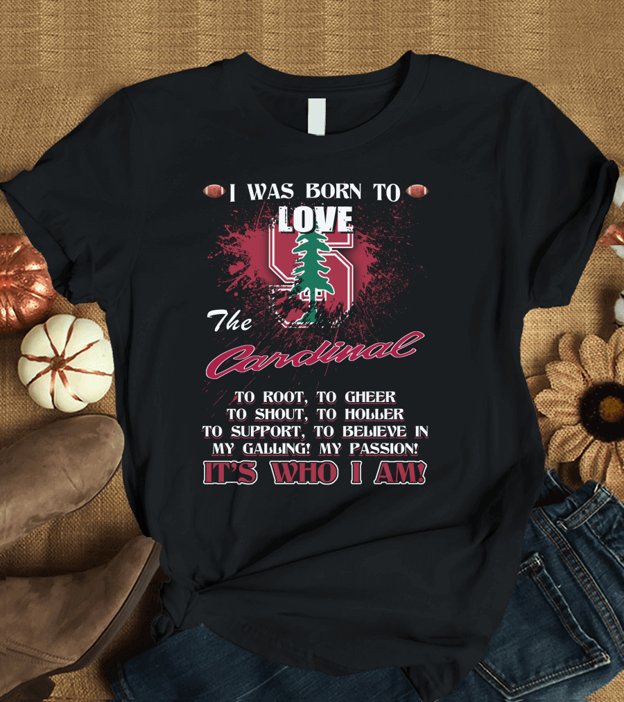 I Was Born to Love the Stanford Cardinal It's Who I Am T-Shirt