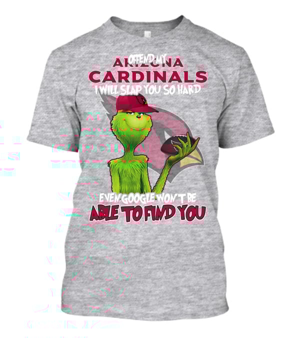 Offend My Arizona Cardinals Grinch Slap You Hard Even Google Won't Find You T-Shirt
