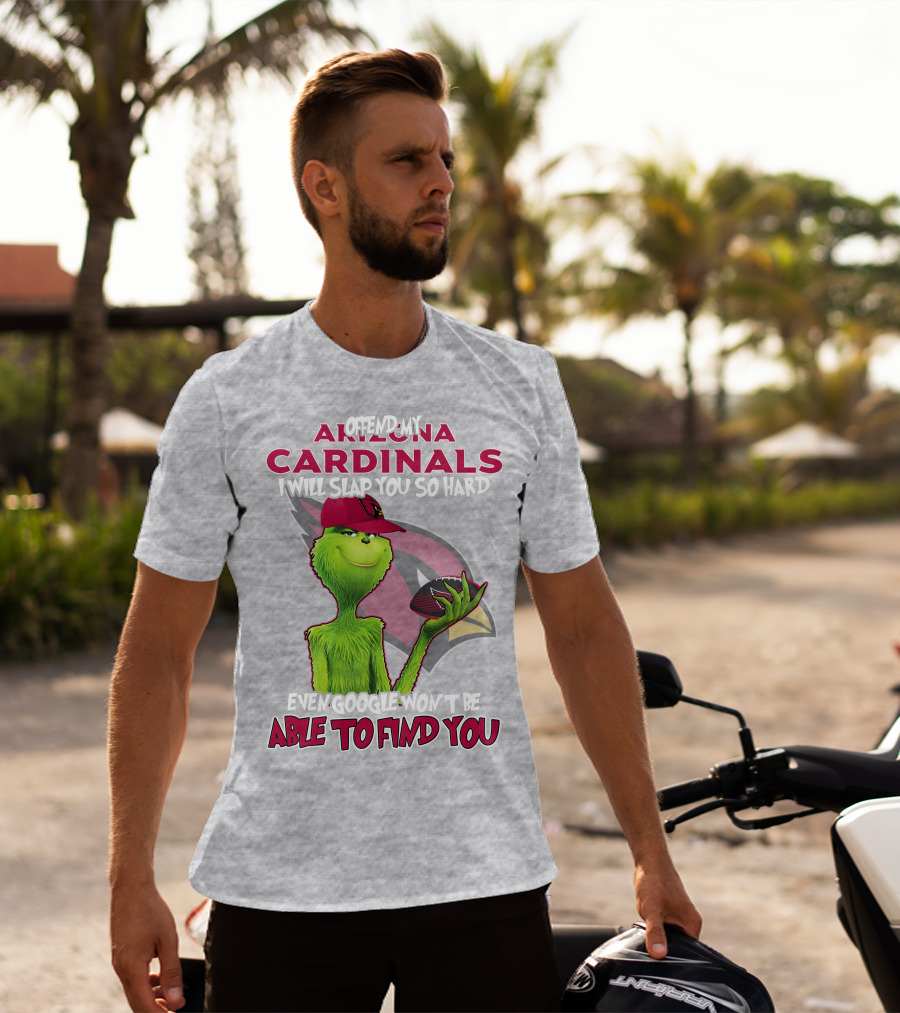 Offend My Arizona Cardinals Grinch Slap You Hard Even Google Won't Find You T-Shirt