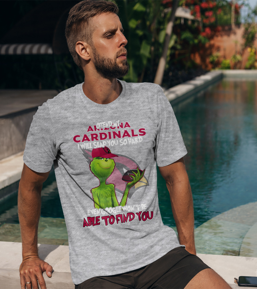 Offend My Arizona Cardinals Grinch Slap You Hard Even Google Won't Find You T-Shirt