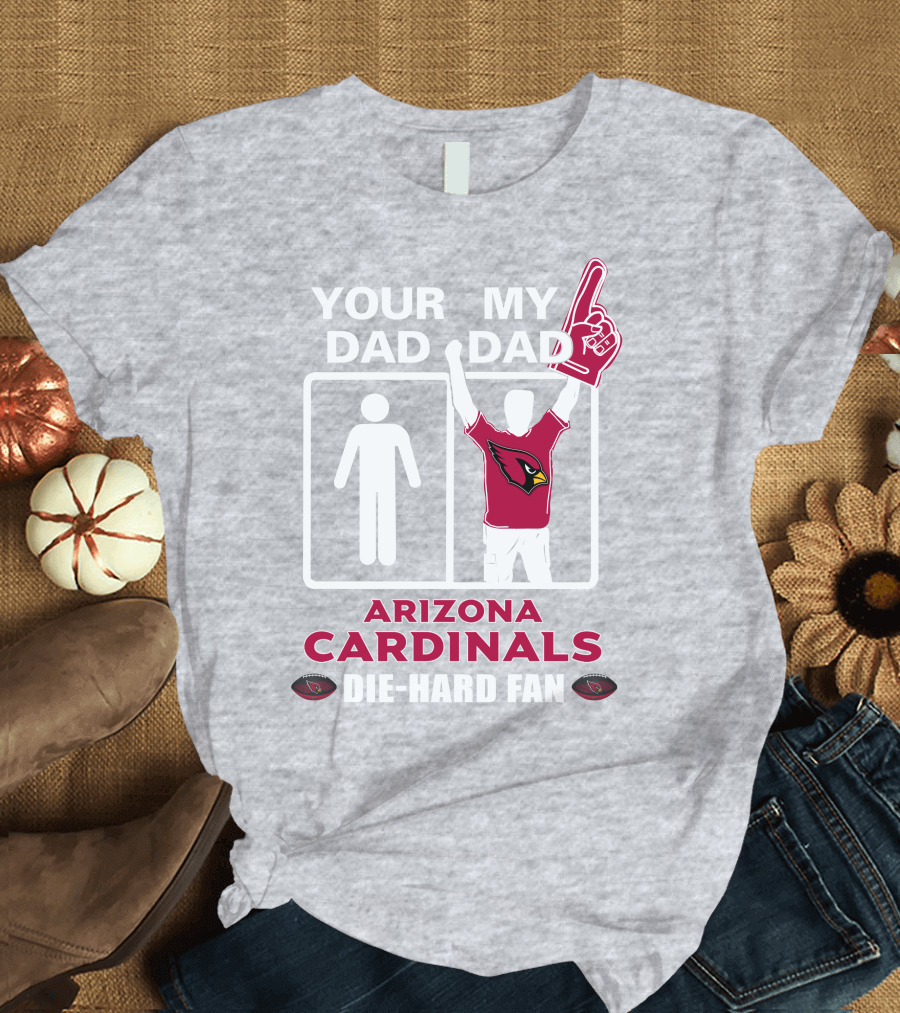 Your Dad My Dad Arizona Cardinals Die-Hard Fan T-Shirt