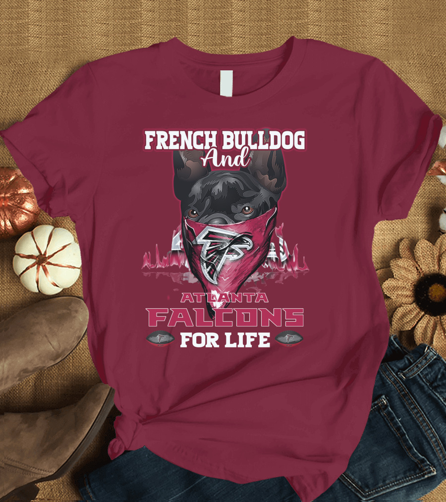 French Bulldog and Atlanta Falcons for Life T-Shirt