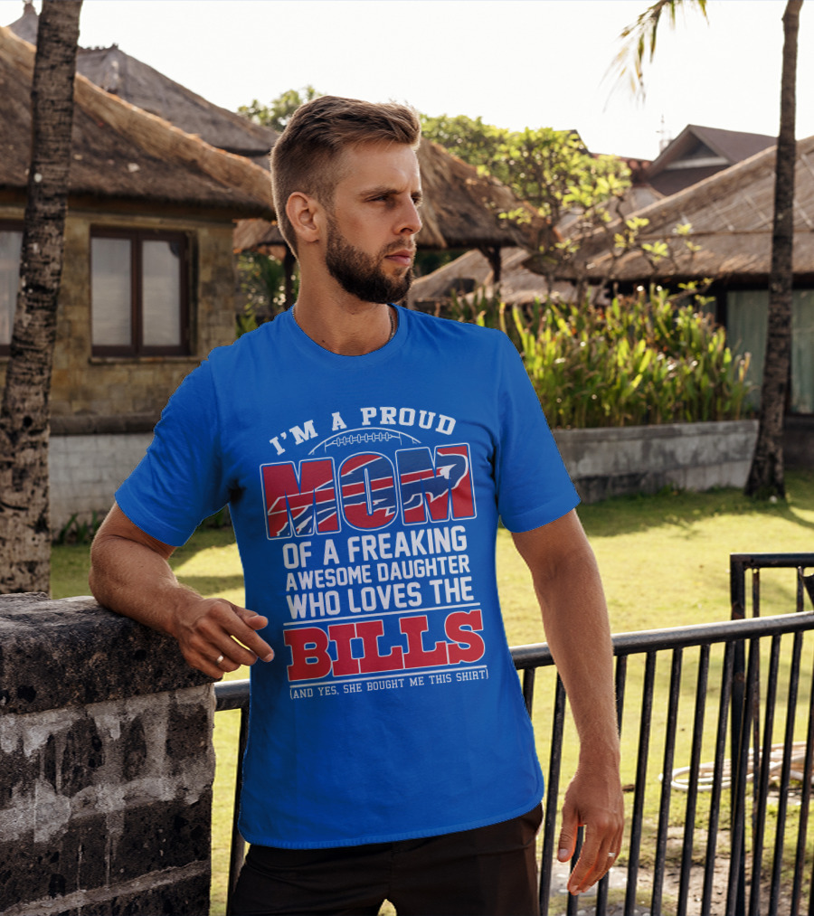 I'm A Proud Mom Of A Freaking Awesome Daughter Who Loves The Bills T-Shirt